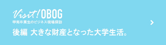 後編:大きな財産となった大学生活。