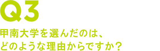 Q3 甲南大学を選んだのは、どのような理由からですか?