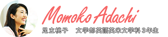 足立桃子　文学部英語英米文学科 3年生