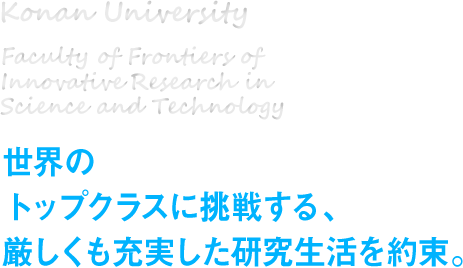世界のトップクラスに挑戦する、厳しくも充実した研究生活を約束。