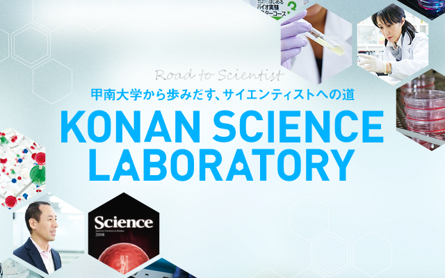 KONAN Ch. vol11 SPECIAL TOPIC 甲南大学から歩みだす、サイエンティストへの道 KONAN SCIENCE LABORATORY